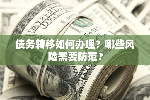 武汉债务转移如何办理？哪些风险需要防范？