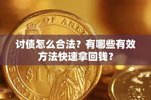 武汉讨债怎么合法？有哪些有效方法快速拿回钱？