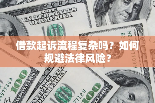 武汉借款起诉流程复杂吗？如何规避法律风险？