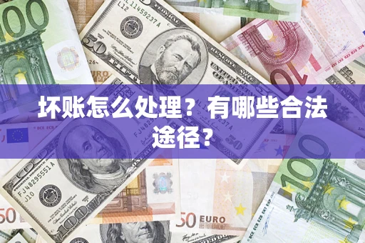 武汉坏账怎么处理？有哪些合法途径？