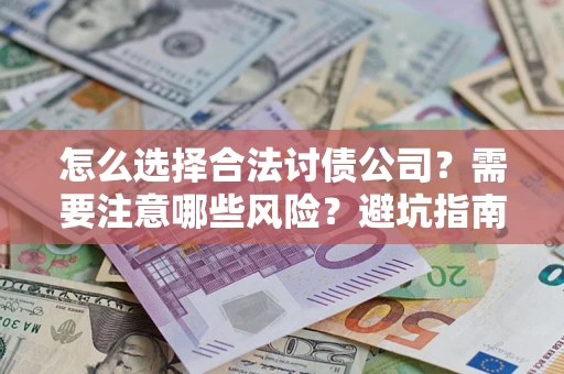 武汉怎么选择合法讨债公司？需要注意哪些风险？避坑指南来了！