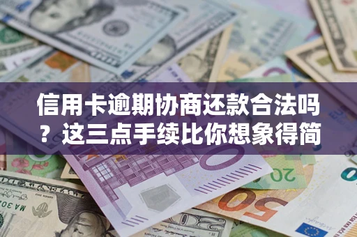 武汉信用卡逾期协商还款合法吗？这三点手续比你想象得简单