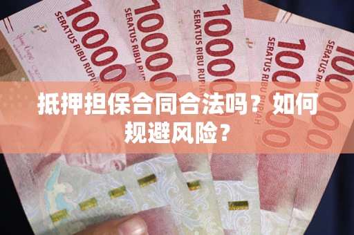 武汉抵押担保合同合法吗？如何规避风险？