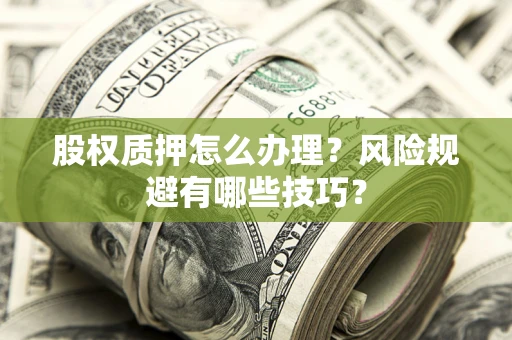 武汉股权质押怎么办理？风险规避有哪些技巧？