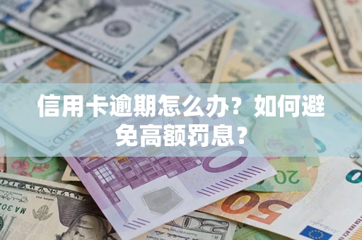 武汉信用卡逾期怎么办？如何避免高额罚息？