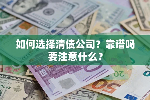 武汉如何选择清债公司？靠谱吗要注意什么？