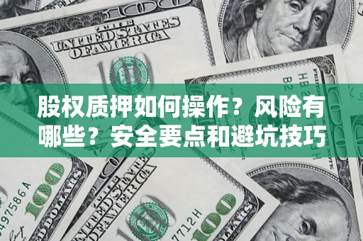 武汉股权质押如何操作？风险有哪些？安全要点和避坑技巧？