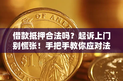 武汉借款抵押合法吗？起诉上门别慌张！手把手教你应对法律程序