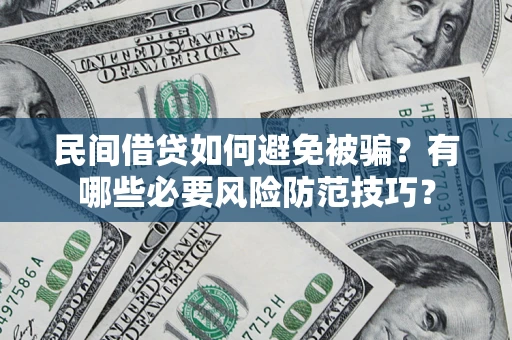 武汉民间借贷如何避免被骗？有哪些必要风险防范技巧？
