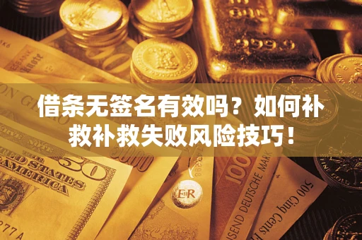 武汉借条无签名有效吗？如何补救补救失败风险技巧！