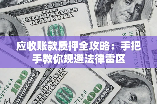 武汉应收账款质押全攻略：手把手教你规避法律雷区