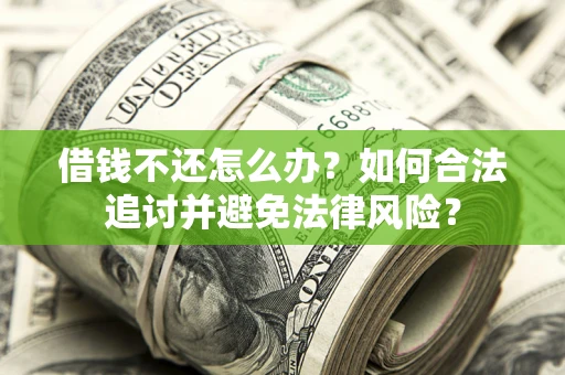 武汉借钱不还怎么办？如何合法追讨并避免法律风险？