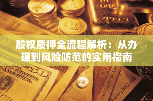 武汉股权质押全流程解析：从办理到风险防范的实用指南
