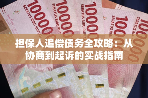 武汉担保人追偿债务全攻略:从协商到起诉的实战指南 武汉担保人追偿债务全攻略:从协商到起诉的实战指南