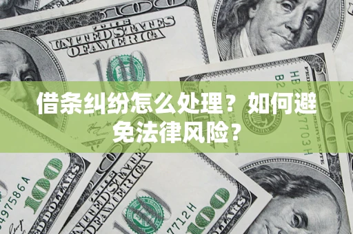 武汉借条纠纷怎么处理？如何避免法律风险？
