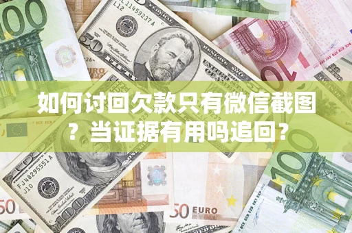 武汉如何讨回欠款只有微信截图？当证据有用吗追回？