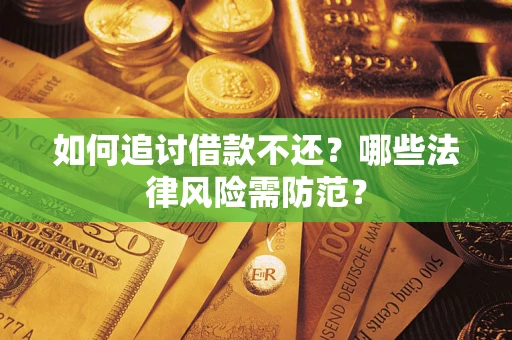 武汉如何追讨借款不还？哪些法律风险需防范？